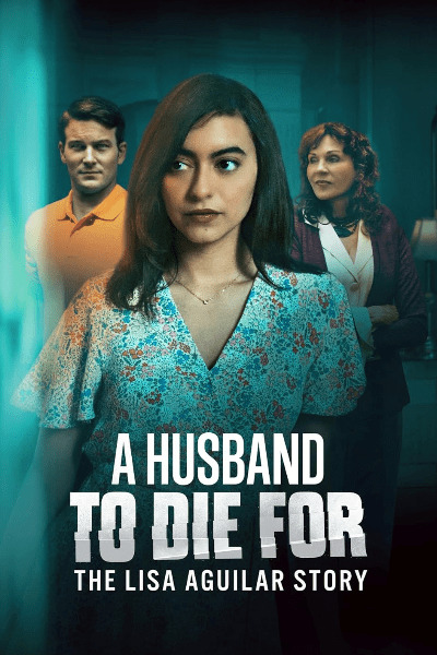 A Husband to Die For: The Lisa Aguilar Story