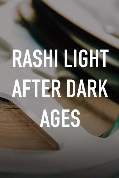 Rashi: A Light After the Dark Ages